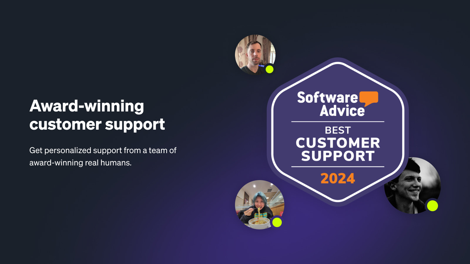 Reliable customer support that's there when you need help
